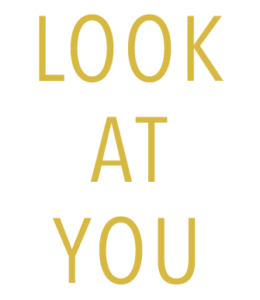 LOOK AT YOU